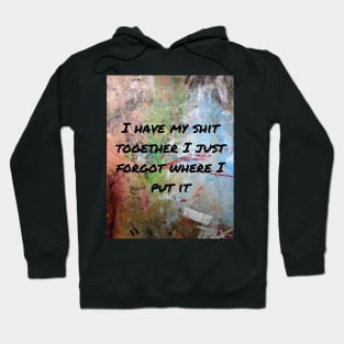 I have my shit together I just forgot where I put it Hoodie